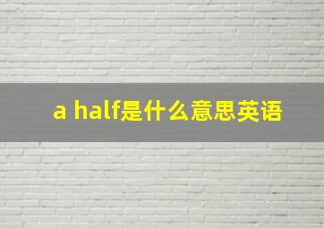 a half是什么意思英语